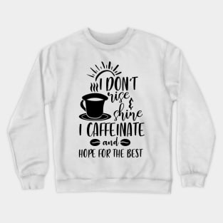 I Don't Rise and Shine I Caffeinate and Hope For the Best Crewneck Sweatshirt